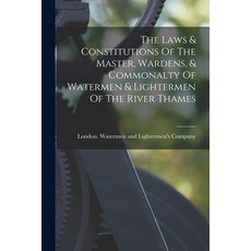 (영문도서) The Laws & Constitutions Of The Master Wardens & Commonalty Of Watermen & Lightermen Of The... Paperback, Legare Street Press, English, 9781015984035