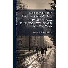 (영문도서)Minutes Of The Proceedings Of The City Of Ottawa Public School Board For The Year Hardcover, Hutson Street Press, English, 9781024618457