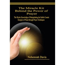 (영문도서) The Miracle Kit Behind the Power of Prayer: The Mystic Knowledge of Manipulating the Subtle C... Hardcover, Xlibris Us, English, 9798369409435