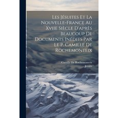 (영문도서) Les Jésuites Et La Nouvelle-France Au Xviie Siècle D'après Beaucoup De Documents Inédits Par ... Paperback, Legare Street Press, English, 9781021761477
