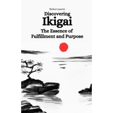 (영문도서) Discovering Ikigai: The Essence of Fulfillment and Purpose Paperback, Independently Published, English, 9798397542142