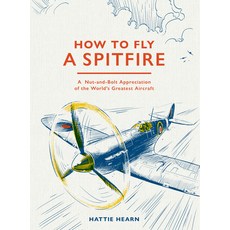 (영문도서)How to Fly a Spitfire: A Nut-And-Bolt Guide to the World's Greatest Aircraft Hardcover, Frances Lincoln, English, 9781836009795