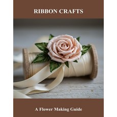 (영문도서)Ribbon Crafts: A Flower Making Guide Paperback, Independently Published, English, 9798266733121