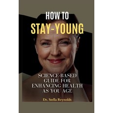 (영문도서) How to Stay Young: Science-Based Guide for Enhancing Health as You Age. Paperback, Independently Published, English, 9798862305067