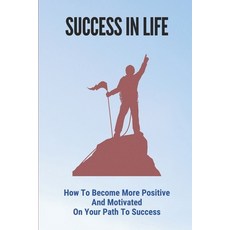(영문도서) Success In Life: How To Become More Positive And Motivated On Your Path To Success: How To Th... Paperback, Independently Published, English, 9798533538589