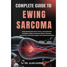 (영문도서)Complete Guide to Ewing Sarcoma: Understanding Rare Bone Tumors Early Detection... Paperback, Independently Published, English, 9798263676711