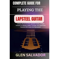 (영문도서)Complete Guide for Playing the Lapsteel Guitar: Unlock The Art Of The Lapsteel G... Paperback, Independently Published, English, 9798273199811
