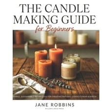 (영문도서)The Candle Making Guide for Beginners: Simple Sustainable Techniques for Creati... Paperback, Independently Published, English, 9798181831667