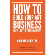 How to Build Your Art Business With Time or Energy Paperback, Onion River Press