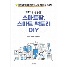HMI를 활용한 스마트팜 스마트 팩토리 DIY:ICT 입문자들을 위한 노코딩 스마트팜 학습서, 생각나눔, HMI를 활용한 스마트팜, 스마트 팩토리 DIY, 변정한, 박주광, 이새봄(저)