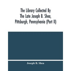 The Library Collected By The Late Joseph B. Shea Pittsburgh Pennsylvania (Part Ii) Paperback, Alpha Edition, English, 9789354483370