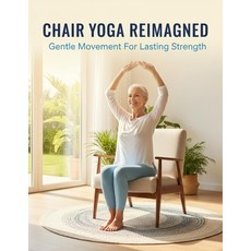 (영문도서)Chair Yoga Reimagined: Gentle Movement For Lasting Strength Paperback, Independently Published, English, 9798279417483