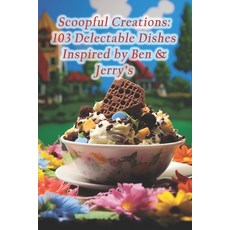 (영문도서) Scoopful Creations: 103 Delectable Dishes Inspired by Ben & Jerry's Paperback, Independently Published, English, 9798873915644