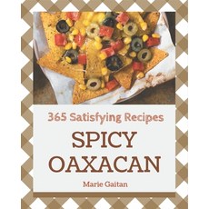 365 Satisfying Spicy Oaxacan Recipes: Keep Calm and Try Spicy Oaxacan Cookbook Paperback, Independently Published