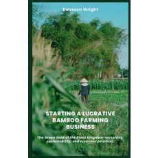 (영문도서) Starting a Lucrative Bamboo Farming Business: The Green Gold of the Plant Kingd... Paperback, Independently Published, English, 9798309111206