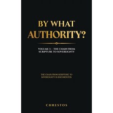 (영문도서)By What Authority?: Volume 3 - The Chain from Scripture to Sovereignty Hardcover, Chrestos, English, 9781764672924