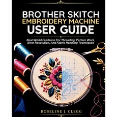 (영문도서)Brother Skitch Embroidery Machine User Guide: Real World Guidance For Threading ... Paperback, Independently Published, English, 9798184353784 Independently Published, English, 9798184353784