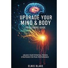 (영문도서)Upgrade Your Mind & Body: The Ultimate Guide: Unlock Your Potential: Proven Stra... Paperback, Independently Published, English, 9798262198016