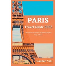 (영문도서) Paris Travel Guide 2023: The ultimate guide to experiencing the City of Love Paperback, Independently Published, English, 9798374638158