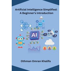 (영문도서) Artificial Intelligence Simplified: A Beginner's Introduction Paperback, Othman Omran Khalifa, English, 9798224076918