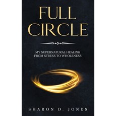(영문도서)Full Circle: My Supernatural Healing from Stress to Wholeness Paperback, His Glory Creations Publish..., English, 9781950861903