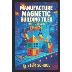 (영문도서)Manufacture Magnetic Building Tiles for Toddlers: Mold Assemble and Market Crea... Paperback, Independently Published, English, 9798294565848