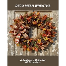 (영문도서)Deco Mesh Wreaths: A Beginner'S Guide For All Occasions Paperback, Independently Published, English, 9798265564474