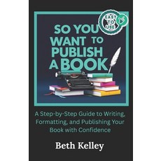 (영문도서)So You Want To Publish A Book: A Step-by-Step Guide to Writing Formatting and... Paperback, Independently Published, English, 9798296186607