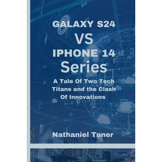 (영문도서) Galaxy S24 Vs iPhone 14 Series: A Tale Of Two Tech Titans and the Clash Of Innovations Paperback, Independently Published, English, 9798876532930