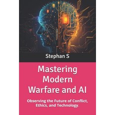 (영문도서)Mastering Modern Warfare and AI: Observing the Future of Conflict Ethics and T... Paperback, Independently Published, English, 9798274694346