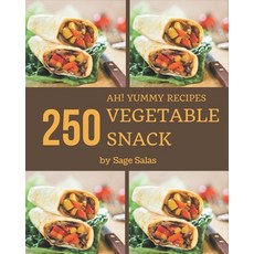 Ah! 250 Yummy Vegetable Snack Recipes: A Timeless Yummy Vegetable Snack Cookbook Paperback, Independently Published