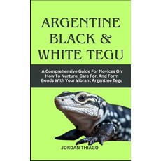 (영문도서) Argentine Black & White Tegu: A Comprehensive Guide For Novices On How To Nurture Care For ... Paperback, Independently Published, English, 9798871849248