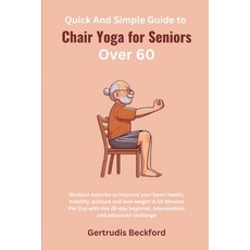 (영문도서) Quick And Simple Guide to Chair Yoga for Seniors Over 60: Workout exercise to Improve your he... Paperback, Independently Published, English, 9798870140131