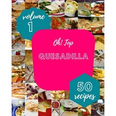 (영문도서) Oh! Top 50 Quesadilla Recipes Volume 1: A Timeless Quesadilla Cookbook Paperback, Independently Published, English, 9798748563642