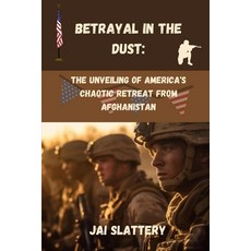 (영문도서) Betrayal in the Dust: : The Unveiling of America's Chaotic Retreat from Afghanistan Paperback, Independently Published, English, 9798857892602
