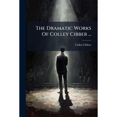 (영문도서)The Dramatic Works Of Colley Cibber ... Paperback, Hutson Street Press, English, 9781024374834