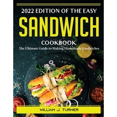 (영문도서) 2022 Edition of The Easy Sandwich Cookbook: The Ultimate Guide to Making Homemade Sandwiches Paperback, William J. Turner, English, 9781804389423
