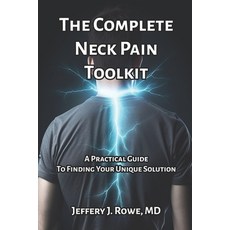 (영문도서) The Complete Neck Pain Toolkit: A Practical Guide to Finding Your Unique Solution Paperback, Rowe Publishing Company, English, 9798988317005