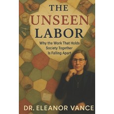 (영문도서)The Unseen Labor: Why The Work That Holds Society Together Is Falling Apart Paperback, Independently Published, English, 9798245252728