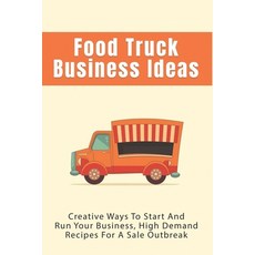 (영문도서) Food Truck Business Ideas: Creative Ways To Start And Run Your Business High Demand Recipes ... Paperback, Independently Published, English, 9798516776199
