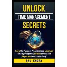 (영문도서) Unlock Time Management Secrets: Know the Power of Proactiveness Leverage Time... Paperback, Independently Published, English, 9798339517412