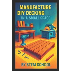 (영문도서)Manufacture DIY Decking in a Small Space: Build Modular Patio and Rooftop Terrac... Paperback, Independently Published, English, 9798242400511