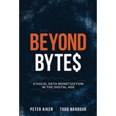 (영문도서) Beyond Bytes: Ethical Data Monetization in the Digital Age Paperback, Technics Publications, English, 9781634625333