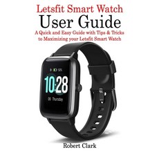 Letsfit Smart Watch User Guide: A Quick and Easy Guide with Tips & Tricks to Maximizing your Letsfit... Paperback, Independently Published
