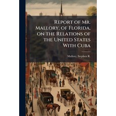 (영문도서)Report of Mr. Mallory of Florida on the Relations of the United States With Cuba Paperback, Hutson Street Press, English, 9781025232874