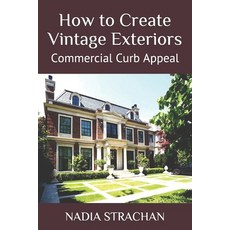 (영문도서) How to Create Vintage Exteriors: Commercial Curb Appeal Paperback, Independently Published, English, 9798685688125