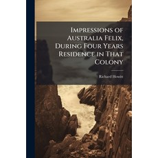 (영문도서)Impressions of Australia Felix During Four Years Residence in That Colony Paperback, Hutson Street Press, English, 9781023793407
