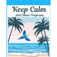 Keep Calm And Colour Tropicana: Tropical Colouring Book With Animals & Exotic Designs For Adults Paperback, Independently Published, English, 9798556914117