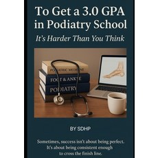 (영문도서)To Get a 3.0 GPA in Podiatry School: It's Harder Than You Think Paperback, Independently Published, English, 9798297497122