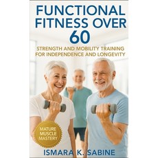 (영문도서)Functional Fitness Over 60: Strength and Mobility Training for Independence and... Paperback, Independently Published, English, 9798274543248